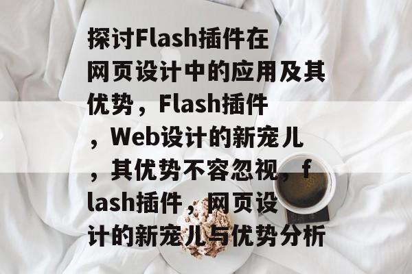 探讨Flash插件在网页设计中的应用及其优势，Flash插件，Web设计的新宠儿，其优势不容忽视，flash插件，网页设计的新宠儿与优势分析