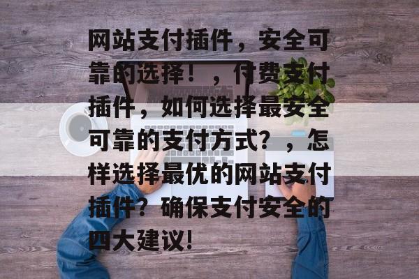 网站支付插件,安全可靠的选择!,付费支付插件,如何选择最安全可靠的支付方式?,怎样选择最优的网站支付插件?确保支付安全的四大建议! 网站支付插件,安全可靠的选择!,付费支付插件,如何选择最安全可靠的支付方式?,怎样选择最优的网站支付插件?确保支付安全的四大建议!