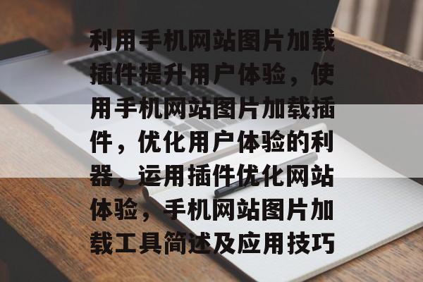 利用手机网站图片加载插件提升用户体验,使用手机网站图片加载插件,优化用户体验的利器,运用插件优化网站体验,手机网站图片加载工具简述及应用技巧 利用手机网站图片加载插件提升用户体验,使用手机网站图片加载插件,优化用户体验的利器,运用插件优化网站体验,手机网站图片加载工具简述及应用技巧