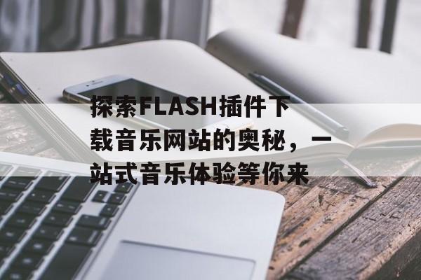 探索FLASH插件下载音乐网站的奥秘，一站式音乐体验等你来