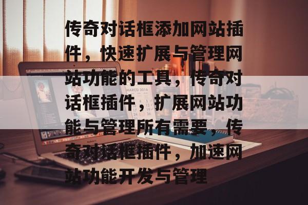 传奇对话框添加网站插件,快速扩展与管理网站功能的工具,传奇对话框插件,扩展网站功能与管理所有需要,传奇对话框插件,加速网站功能开发与管理 传奇对话框添加网站插件,快速扩展与管理网站功能的工具,传奇对话框插件,扩展网站功能与管理所有需要,传奇对话框插件,加速网站功能开发与管理