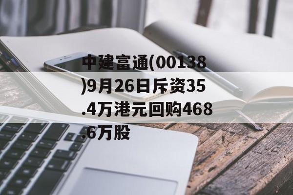 中建富通(00138)9月26日斥资35.4万港元回购468.6万股