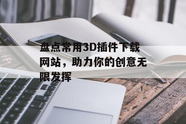 盘点常用3D插件下载网站，助力你的创意无限发挥