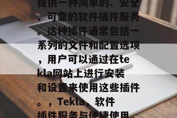 tekla插件网站是指利用网络技术为用户提供一种简单的、安全、可靠的软件插件服务。这种插件通常包括一系列的文件和配置选项,用户可以通过在tekla网站上进行安装和设置来使用这些插件。,Tekla,软件插件服务与便捷使用,Tekla插件: 安全便捷软件插件服务 tekla插件网站是指利用网络技术为用户提供一种简单的、安全、可靠的软件插件服务。这种插件通常包括一系列的文件和配置选项,用户可以通过在tekla网站上进行安装和设置来使用这些插件。,Tekla,软件插件服务与便捷使用,Tekla插件: 安全便捷软件插件服务