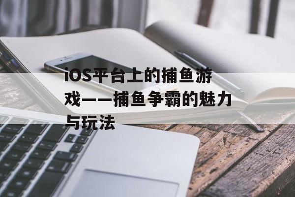 iOS平台上的捕鱼游戏——捕鱼争霸的魅力与玩法