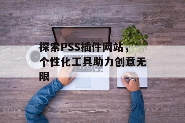 探索PSS插件网站,个性化工具助力创意无限 探索PSS插件网站,个性化工具助力创意无限
