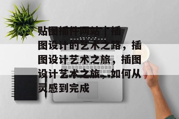 贴图插件网站 | 插图设计的艺术之路,插图设计艺术之旅,插图设计艺术之旅,如何从灵感到完成 贴图插件网站 | 插图设计的艺术之路,插图设计艺术之旅,插图设计艺术之旅,如何从灵感到完成