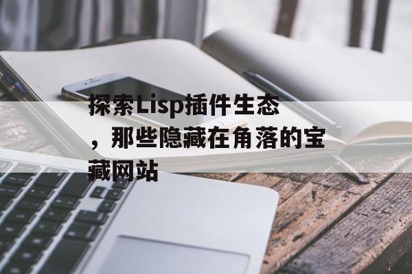 探索Lisp插件生态，那些隐藏在角落的宝藏网站