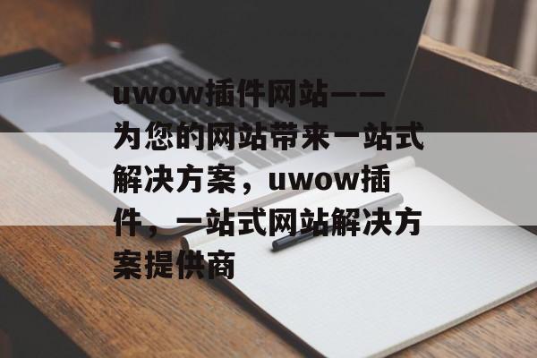 uwow插件网站——为您的网站带来一站式解决方案，uwow插件，一站式网站解决方案提供商