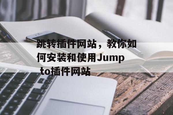 跳转插件网站,教你如何安装和使用Jump to插件网站 跳转插件网站,教你如何安装和使用Jump to插件网站