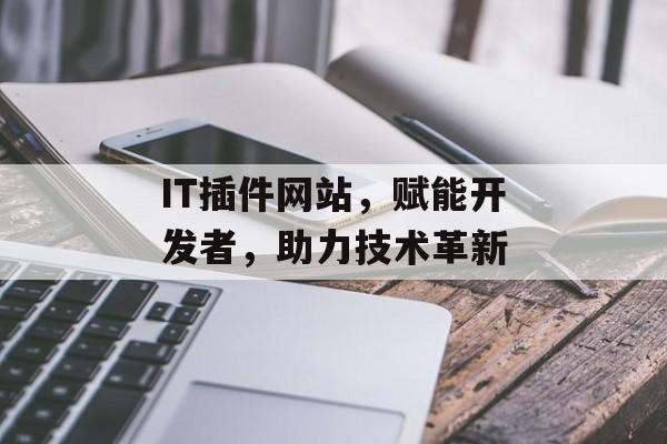 IT插件网站，赋能开发者，助力技术革新