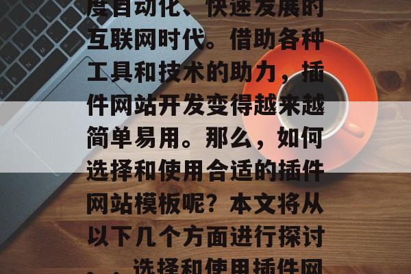 插件网站模板是一门技术，尤其在如今这个高度自动化、快速发展的互联网时代。借助各种工具和技术的助力，插件网站开发变得越来越简单易用。那么，如何选择和使用合适的插件网站模板呢？本文将从以下几个方面进行探讨。，选择和使用插件网站模板，务必遵循这些建议！