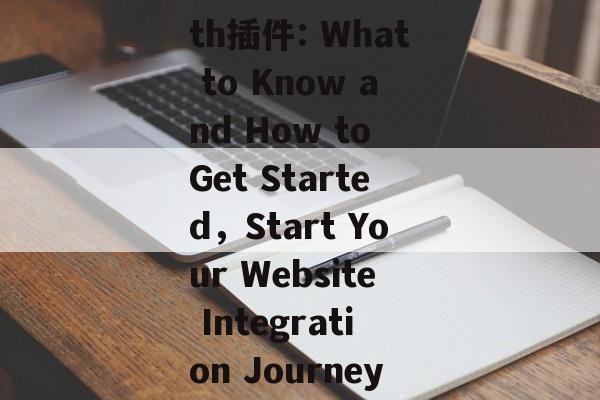 Title: Website Integrations with插件: What to Know and How to Get Started,Start Your Website Integration Journey with插件: A Comprehensive Guide Title: Website Integrations with插件: What to Know and How to Get Started,Start Your Website Integration Journey with插件: A Comprehensive Guide