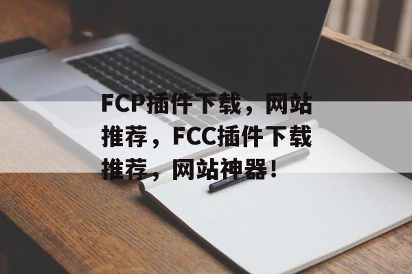 FCP插件下载,网站推荐,FCC插件下载推荐,网站神器! FCP插件下载,网站推荐,FCC插件下载推荐,网站神器!