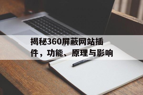 揭秘360屏蔽网站插件,功能、原理与影响 揭秘360屏蔽网站插件,功能、原理与影响