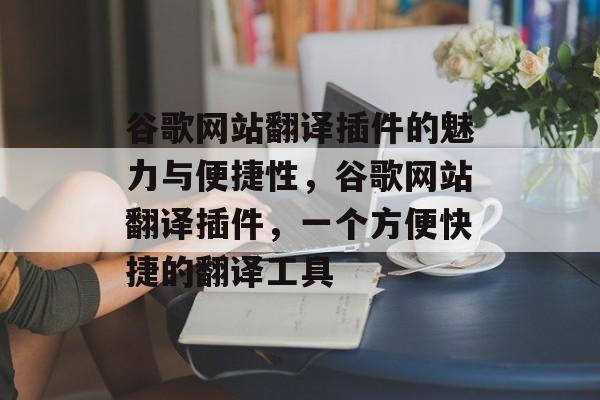 谷歌网站翻译插件的魅力与便捷性，谷歌网站翻译插件，一个方便快捷的翻译工具