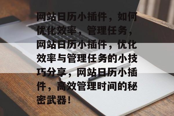 网站日历小插件，如何优化效率，管理任务，网站日历小插件，优化效率与管理任务的小技巧分享，网站日历小插件，高效管理时间的秘密武器！