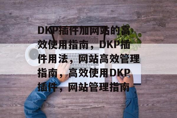 DKP插件加网站的高效使用指南,DKP插件用法,网站高效管理指南,高效使用DKP插件,网站管理指南 DKP插件加网站的高效使用指南,DKP插件用法,网站高效管理指南,高效使用DKP插件,网站管理指南
