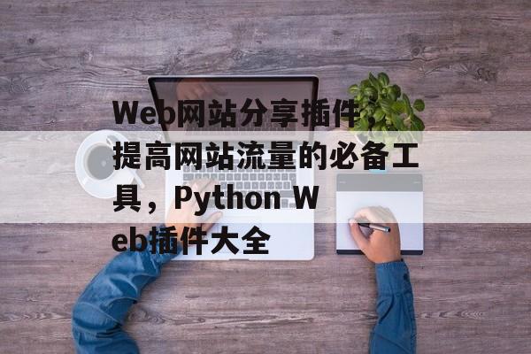 Web网站分享插件，提高网站流量的必备工具，Python Web插件大全
