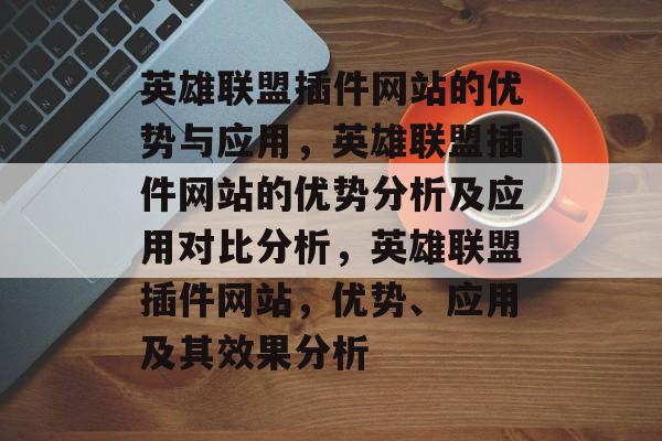 英雄联盟插件网站的优势与应用，英雄联盟插件网站的优势分析及应用对比分析，英雄联盟插件网站，优势、应用及其效果分析