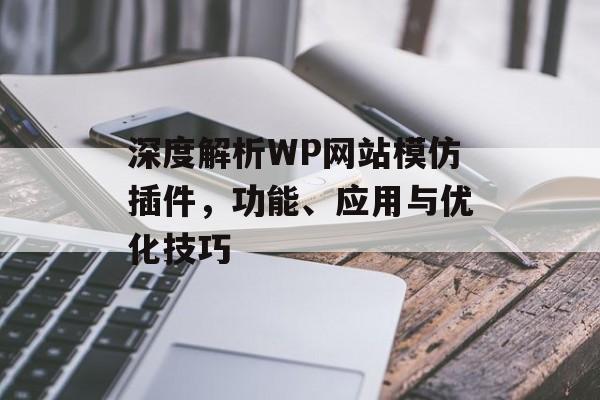 深度解析WP网站模仿插件，功能、应用与优化技巧