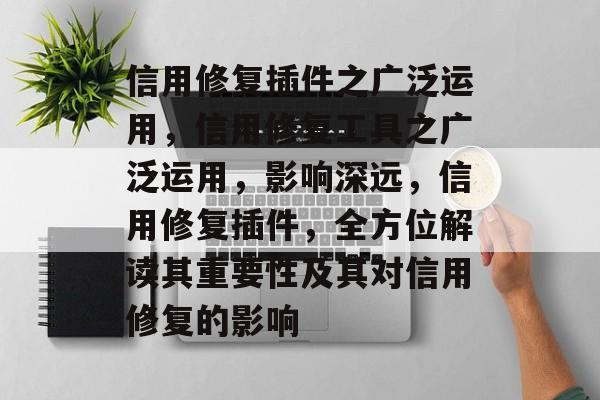 信用修复插件之广泛运用,信用修复工具之广泛运用,影响深远,信用修复插件,全方位解读其重要性及其对信用修复的影响 信用修复插件之广泛运用,信用修复工具之广泛运用,影响深远,信用修复插件,全方位解读其重要性及其对信用修复的影响