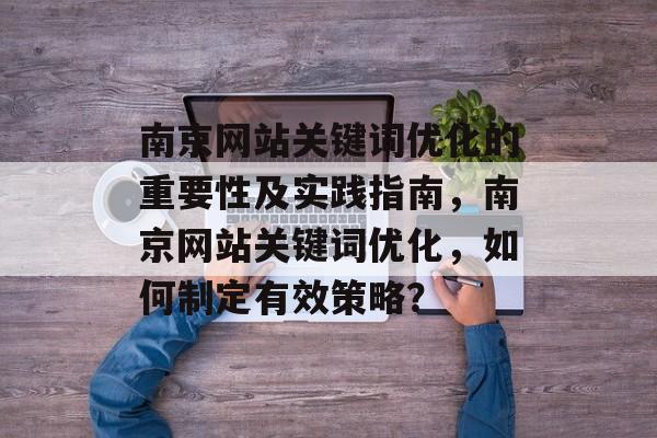 南京网站关键词优化的重要性及实践指南，南京网站关键词优化，如何制定有效策略？