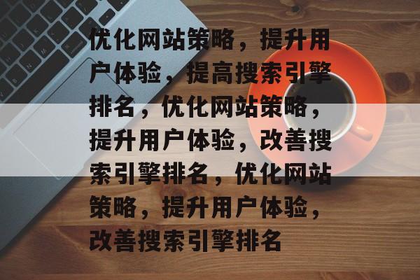 优化网站策略,提升用户体验,提高搜索引擎排名,优化网站策略,提升用户体验,改善搜索引擎排名,优化网站策略,提升用户体验,改善搜索引擎排名 优化网站策略,提升用户体验,提高搜索引擎排名,优化网站策略,提升用户体验,改善搜索引擎排名,优化网站策略,提升用户体验,改善搜索引擎排名