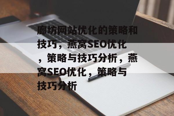 廊坊网站优化的策略和技巧,燕窝SEO优化,策略与技巧分析,燕窝SEO优化,策略与技巧分析 廊坊网站优化的策略和技巧,燕窝SEO优化,策略与技巧分析,燕窝SEO优化,策略与技巧分析