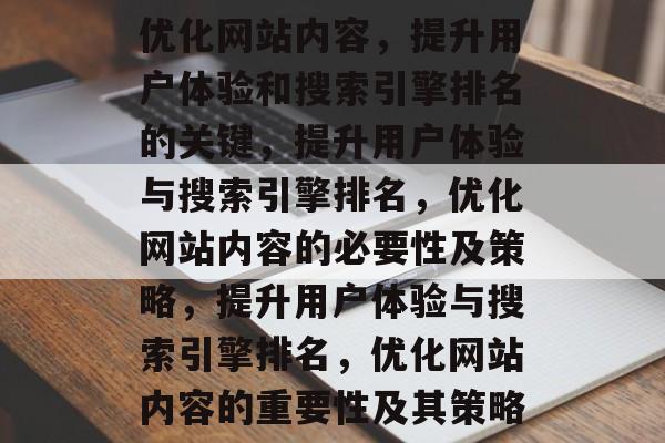 优化网站内容,提升用户体验和搜索引擎排名的关键,提升用户体验与搜索引擎排名,优化网站内容的必要性及策略,提升用户体验与搜索引擎排名,优化网站内容的重要性及其策略 优化网站内容,提升用户体验和搜索引擎排名的关键,提升用户体验与搜索引擎排名,优化网站内容的必要性及策略,提升用户体验与搜索引擎排名,优化网站内容的重要性及其策略