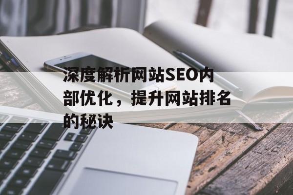深度解析网站SEO内部优化，提升网站排名的秘诀