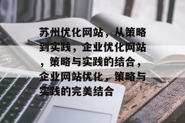 苏州优化网站，从策略到实践，企业优化网站，策略与实践的结合，企业网站优化，策略与实践的完美结合