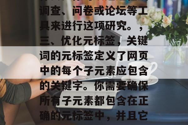 SEO(搜索引擎优化)网站关键词优化是一种以提高网站排名和用户体验为核心策略的过程。它涉及到如何将目标用户的搜索意图转化为可见的、相关的网页内容,从而增加网站流量和吸引潜在用户。下面是一些关键步骤和方法来优化你的网站关键词。,SEO优化,策略、步骤与方法,SEO优化,从概念到实践,一、目标明确,确保你的网站的目标受众明确并且容易理解。你的网站应该有清晰的导向,指向它们想要找到的信息或产品。,二、关键词研究,在确定你的关键词之前,你需要进行一些关键词的研究。这包括查找相关的竞品信息,了解他们的优点和缺点,以及了解用户可能使用这些关键词做什么。你可以通过在线调查、问卷或论坛等工具来进行这项研究。,三、优化元标签,关键词的元标签定义了网页中的每个子元素应包含的关键字。你需要确保所有子元素都包含在正确的元标签中,并且它们描述了你的关键词的含义。,四、发布更新,定期发布新的文章、博客或新闻稿可以帮助你保持与目标受众的距离,并提供最新的、相关的内容。这样可以提高你的搜索引擎排名,并增加网站的流量。,五、搜索引擎优化,优化你的网站的结构和内容也是非常重要的。良好的页面布局、清晰的导航和有意义的标题都是吸引用户点击的关键。此外,你的内容也需要反映出你的目标受众的兴趣和需求。,六、监控和调整,定期监测你的网站的流量和转化率,看看哪些策略有效,哪些需要改进。然后根据结果进行调整,以最有效地优化你的关键词和内容。,以上就是SEO优化的基本流程和步骤,希望对你有所帮助。 SEO(搜索引擎优化)网站关键词优化是一种以提高网站排名和用户体验为核心策略的过程。它涉及到如何将目标用户的搜索意图转化为可见的、相关的网页内容,从而增加网站流量和吸引潜在用户。下面是一些关键步骤和方法来优化你的网站关键词。,SEO优化,策略、步骤与方法,SEO优化,从概念到实践,一、目标明确,确保你的网站的目标受众明确并且容易理解。你的网站应该有清晰的导向,指向它们想要找到的信息或产品。,二、关键词研究,在确定你的关键词之前,你需要进行一些关键词的研究。这包括查找相关的竞品信息,了解他们的优点和缺点,以及了解用户可能使用这些关键词做什么。你可以通过在线调查、问卷或论坛等工具来进行这项研究。,三、优化元标签,关键词的元标签定义了网页中的每个子元素应包含的关键字。你需要确保所有子元素都包含在正确的元标签中,并且它们描述了你的关键词的含义。,四、发布更新,定期发布新的文章、博客或新闻稿可以帮助你保持与目标受众的距离,并提供最新的、相关的内容。这样可以提高你的搜索引擎排名,并增加网站的流量。,五、搜索引擎优化,优化你的网站的结构和内容也是非常重要的。良好的页面布局、清晰的导航和有意义的标题都是吸引用户点击的关键。此外,你的内容也需要反映出你的目标受众的兴趣和需求。,六、监控和调整,定期监测你的网站的流量和转化率,看看哪些策略有效,哪些需要改进。然后根据结果进行调整,以最有效地优化你的关键词和内容。,以上就是SEO优化的基本流程和步骤,希望对你有所帮助。