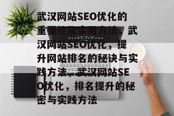 武汉网站SEO优化的重要性及实用方法,武汉网站SEO优化,提升网站排名的秘诀与实践方法,武汉网站SEO优化,排名提升的秘密与实践方法 武汉网站SEO优化的重要性及实用方法,武汉网站SEO优化,提升网站排名的秘诀与实践方法,武汉网站SEO优化,排名提升的秘密与实践方法