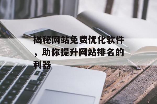 揭秘网站免费优化软件,助你提升网站排名的利器 揭秘网站免费优化软件,助你提升网站排名的利器
