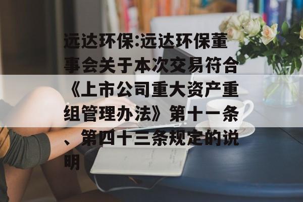 远达环保:远达环保董事会关于本次交易符合《上市公司重大资产重组管理办法》第十一条、第四十三条规定的说明 远达环保:远达环保董事会关于本次交易符合《上市公司重大资产重组管理办法》第十一条、第四十三条规定的说明