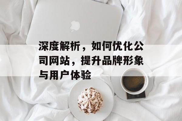 深度解析，如何优化公司网站，提升品牌形象与用户体验