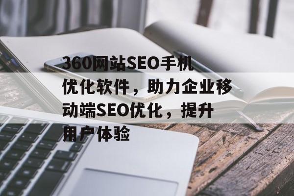 360网站SEO手机优化软件,助力企业移动端SEO优化,提升用户体验 360网站SEO手机优化软件,助力企业移动端SEO优化,提升用户体验