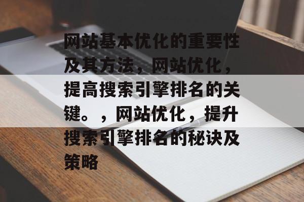 网站基本优化的重要性及其方法,网站优化,提高搜索引擎排名的关键。,网站优化,提升搜索引擎排名的秘诀及策略 网站基本优化的重要性及其方法,网站优化,提高搜索引擎排名的关键。,网站优化,提升搜索引擎排名的秘诀及策略