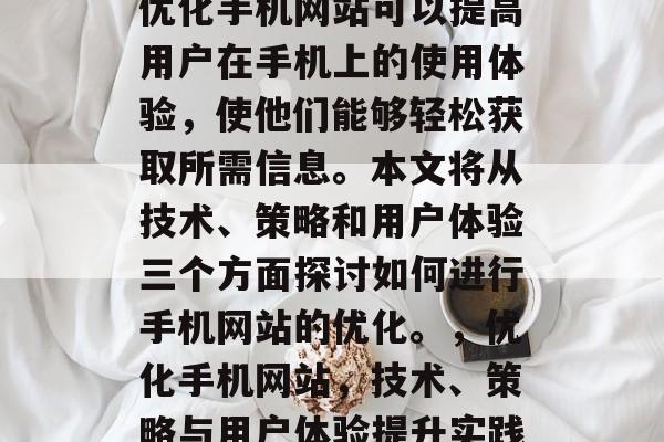 优化手机网站可以提高用户在手机上的使用体验，使他们能够轻松获取所需信息。本文将从技术、策略和用户体验三个方面探讨如何进行手机网站的优化。，优化手机网站，技术、策略与用户体验提升实践