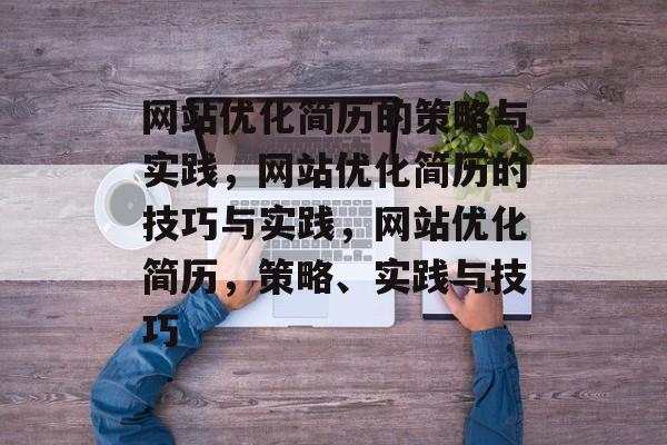 网站优化简历的策略与实践，网站优化简历的技巧与实践，网站优化简历，策略、实践与技巧