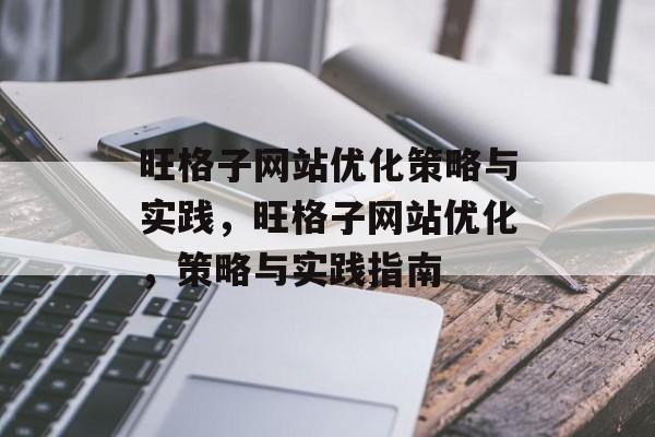 旺格子网站优化策略与实践,旺格子网站优化,策略与实践指南 旺格子网站优化策略与实践,旺格子网站优化,策略与实践指南