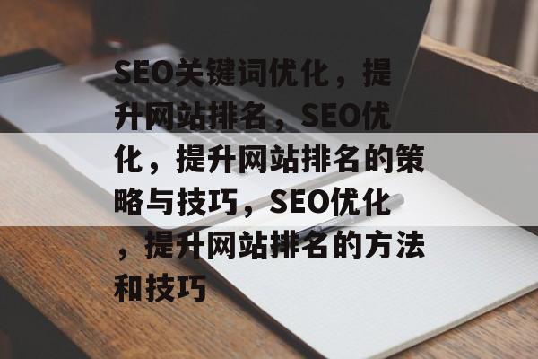 SEO关键词优化，提升网站排名，SEO优化，提升网站排名的策略与技巧，SEO优化，提升网站排名的方法和技巧