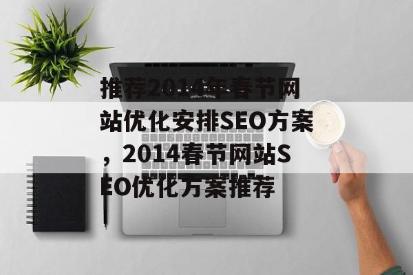 推荐2014年春节网站优化安排SEO方案，2014春节网站SEO优化方案推荐