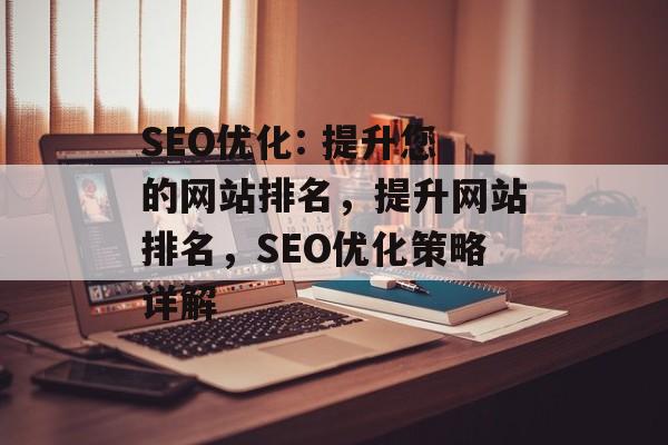 SEO优化: 提升您的网站排名，提升网站排名，SEO优化策略详解