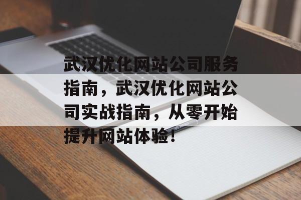 武汉优化网站公司服务指南，武汉优化网站公司实战指南，从零开始提升网站体验！