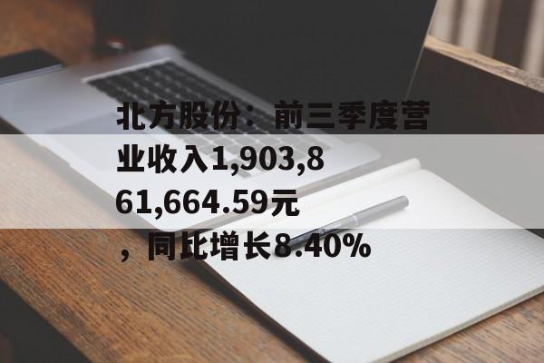 北方股份：前三季度营业收入1,903,861,664.59元，同比增长8.40%