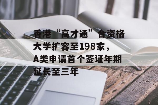 香港“高才通”合资格大学扩容至198家,A类申请首个签证年期延长至三年 香港“高才通”合资格大学扩容至198家,A类申请首个签证年期延长至三年