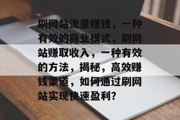 刷网站流量赚钱，一种有效的商业模式，刷网站赚取收入，一种有效的方法，揭秘，高效赚钱渠道，如何通过刷网站实现快速盈利？