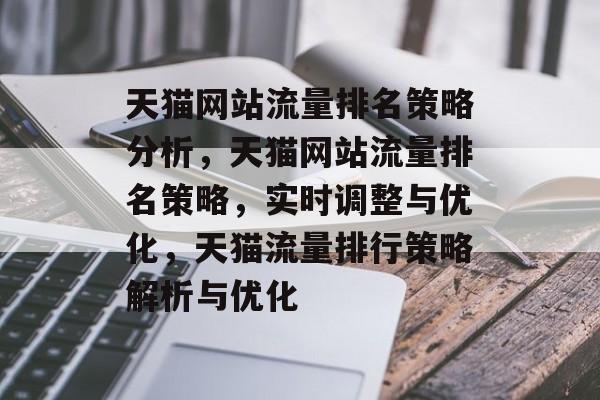 天猫网站流量排名策略分析，天猫网站流量排名策略，实时调整与优化，天猫流量排行策略解析与优化